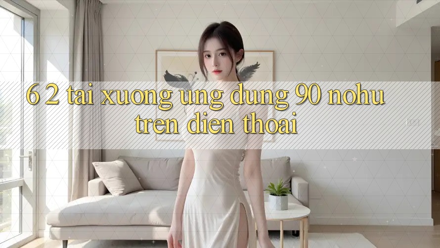 6. 2. Tải xuống Ứng dụng 90 nohu trên điện thoại