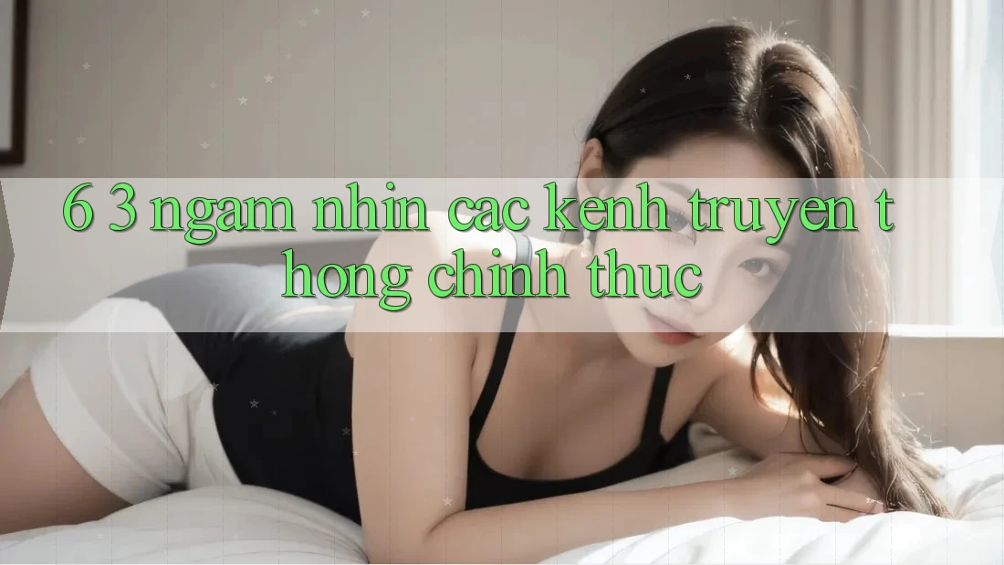 6. 3. Ngắm nhìn các kênh truyền thông chính thức