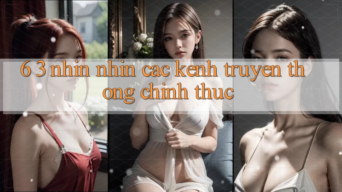 6. 3. Nhìn nhìn các kênh truyền thông chính thức