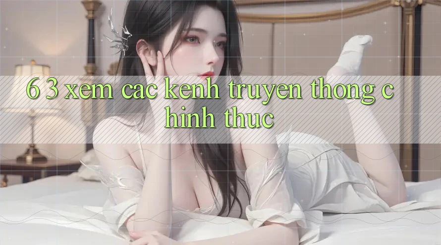 6. 3. Xem các kênh truyền thông chính thức
