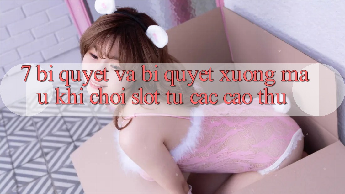 7. Bí quyết và bí quyết xương máu khi chơi slot từ các cao thủ