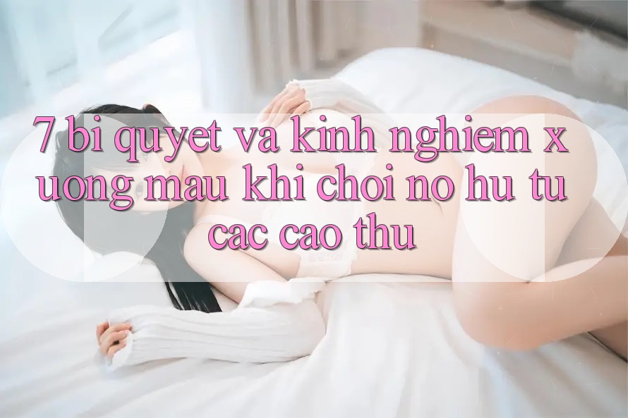 7. Bí quyết và kinh nghiệm xương máu khi chơi nổ hũ từ các cao thủ