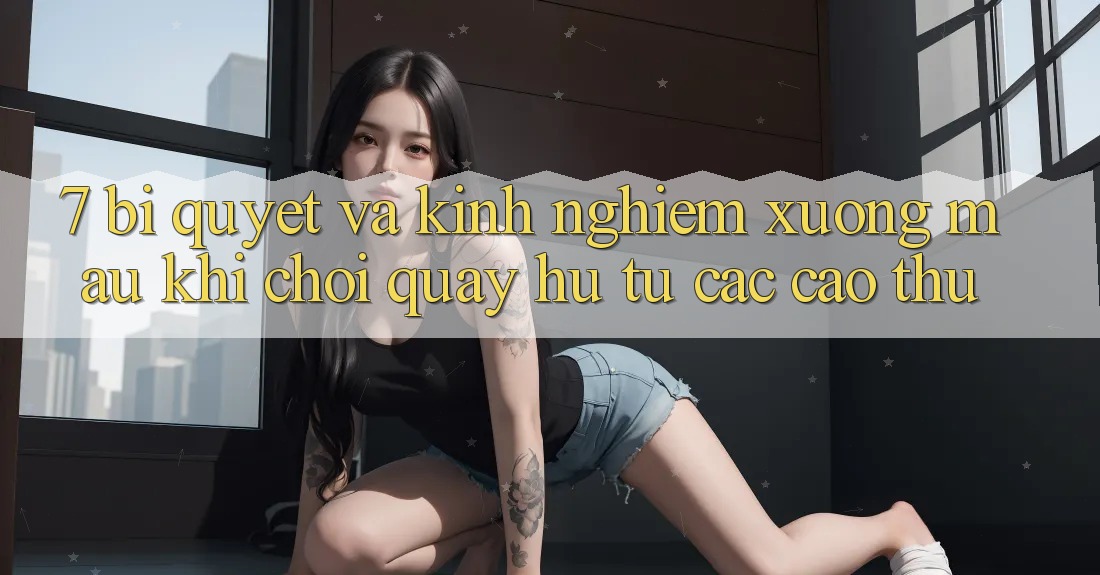 7. Bí quyết và kinh nghiệm xương máu khi chơi quay hũ từ các cao thủ