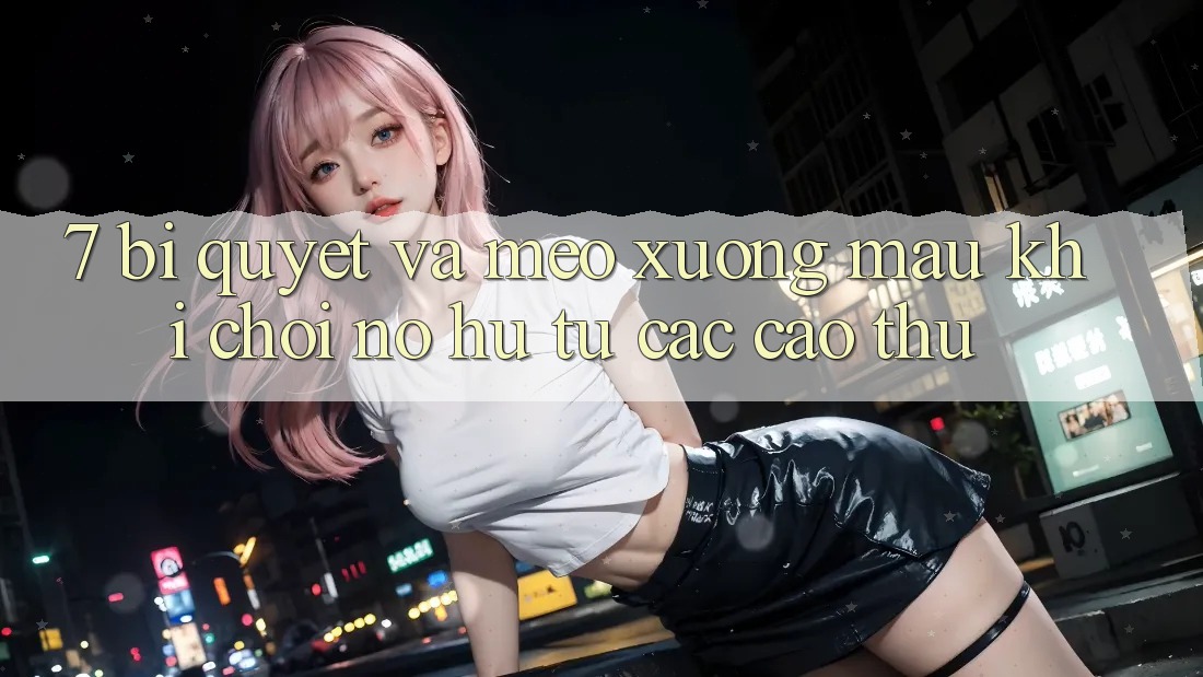 7. Bí quyết và mẹo xương máu khi chơi nổ hũ từ các cao thủ