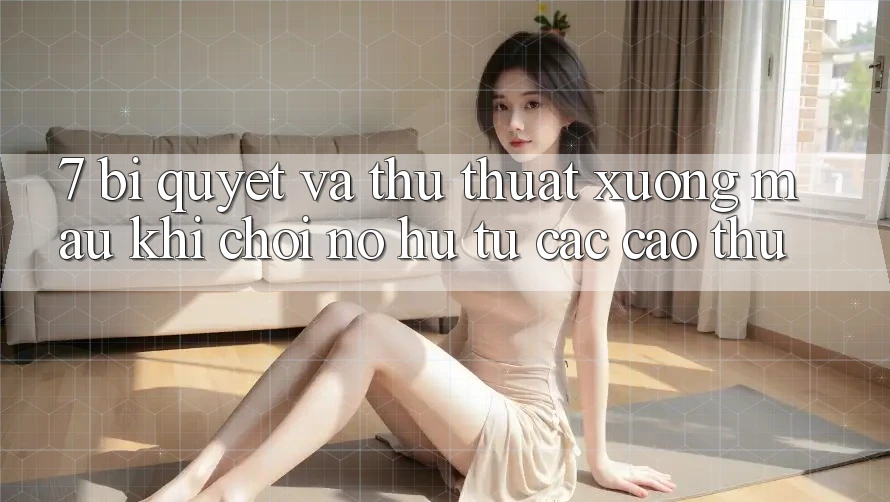 7. Bí quyết và thủ thuật xương máu khi chơi nổ hũ từ các cao thủ
