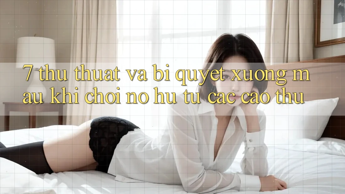 7. Thủ thuật và bí quyết xương máu khi chơi nổ hũ từ các cao thủ