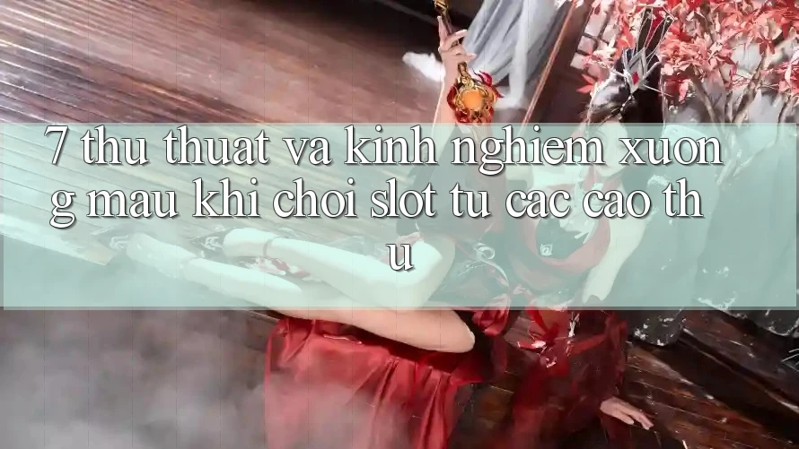 7. Thủ thuật và kinh nghiệm xương máu khi chơi slot từ các cao thủ