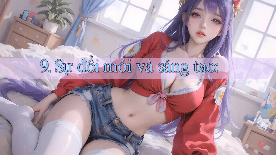 9. Sự đổi mới và sáng tạo: