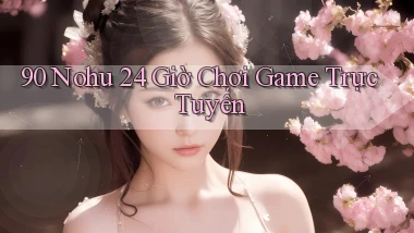90 nohu 24 giờ chơi game trực tuyến