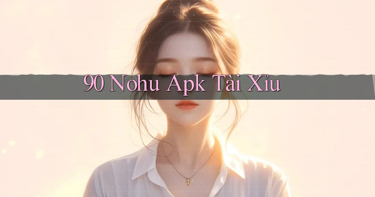 90 nohu apk tài xỉu