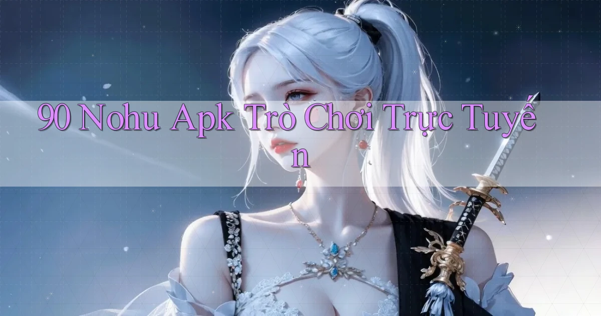 90 nohu apk trò chơi trực tuyến