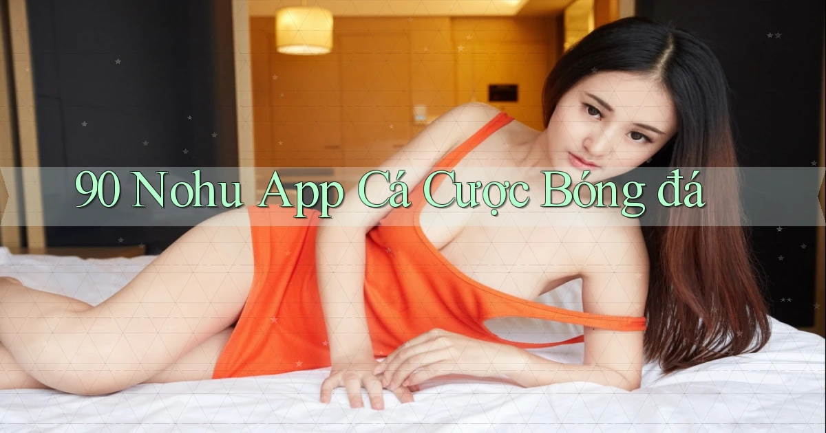 90 nohu app cá cược bóng đá