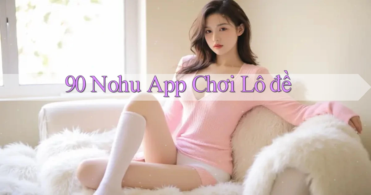 90 nohu app chơi lô đề