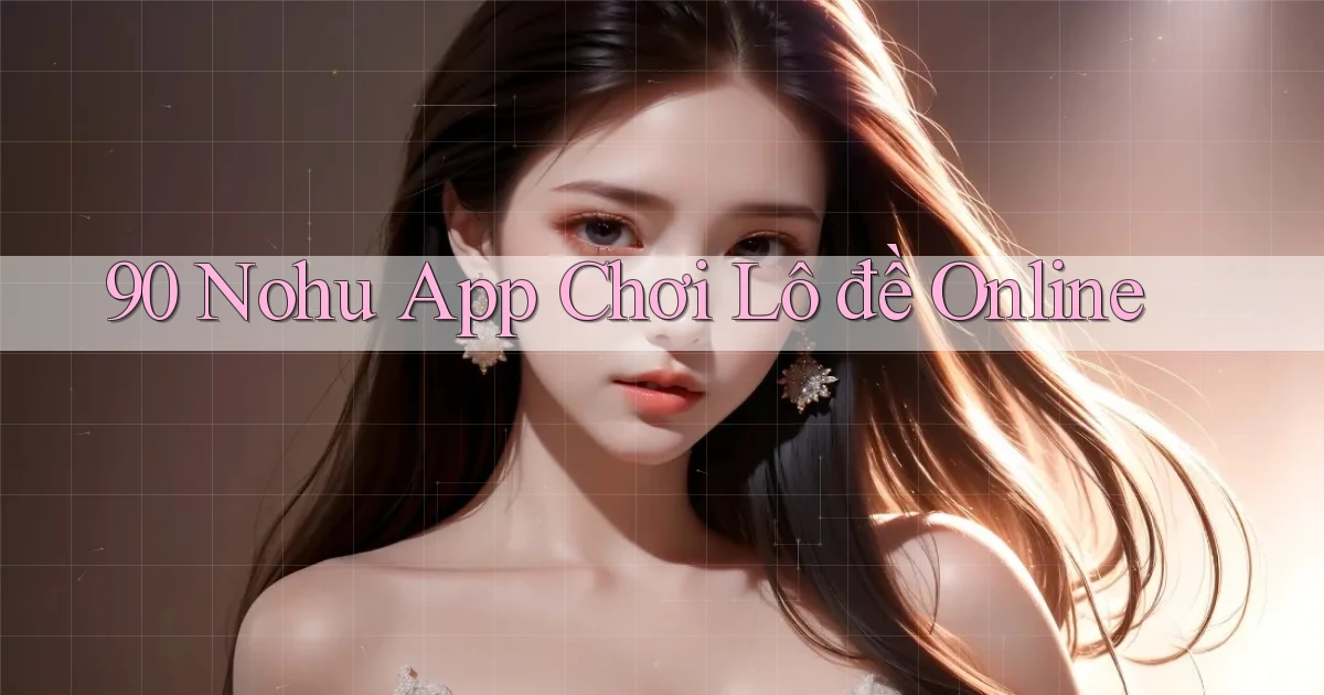 90 nohu app chơi lô đề online