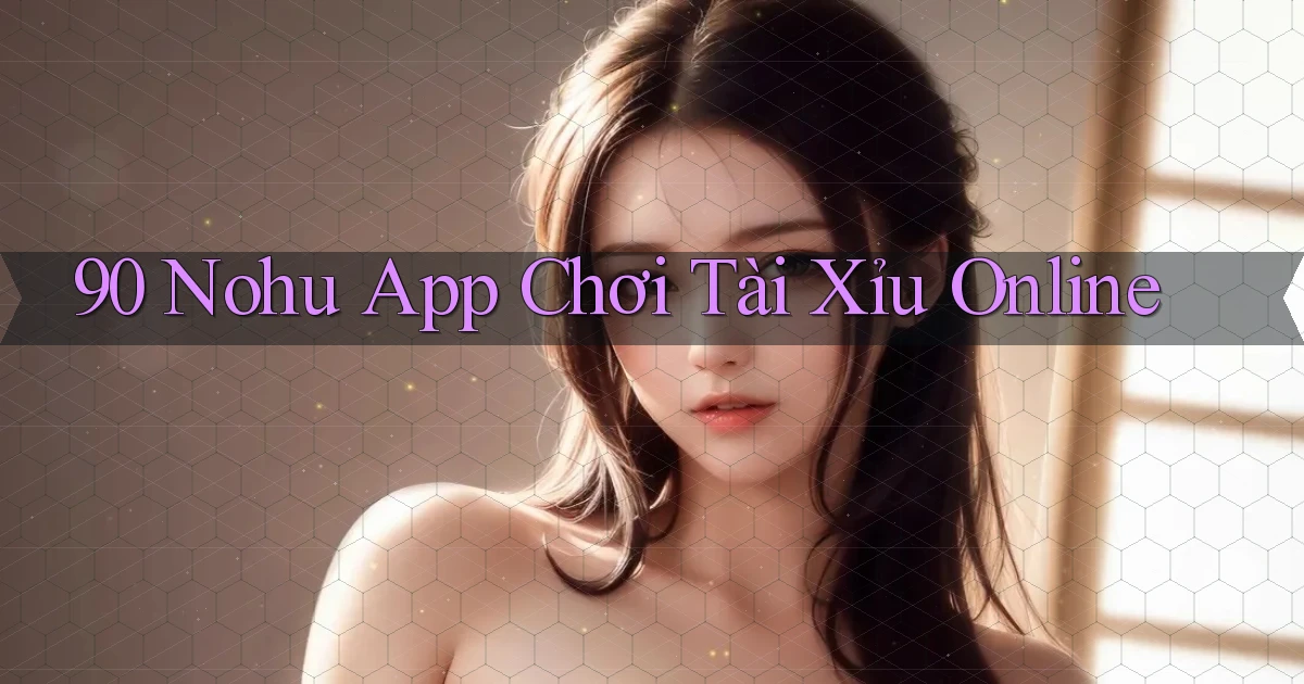 90 nohu app chơi tài xỉu online