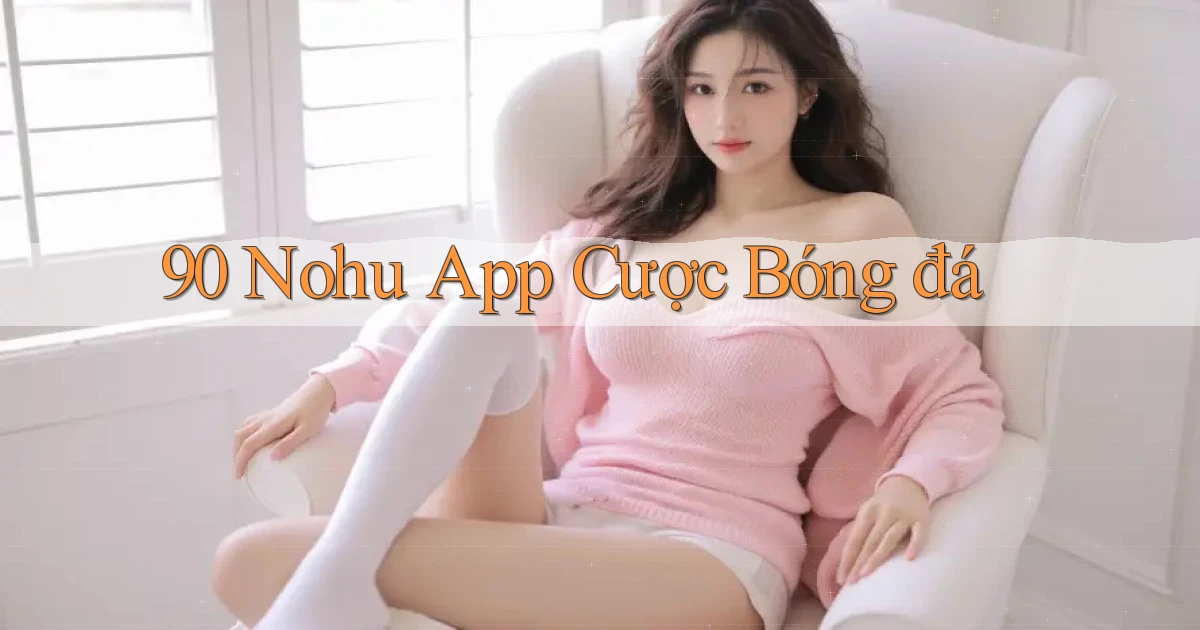 90 nohu app cược bóng đá
