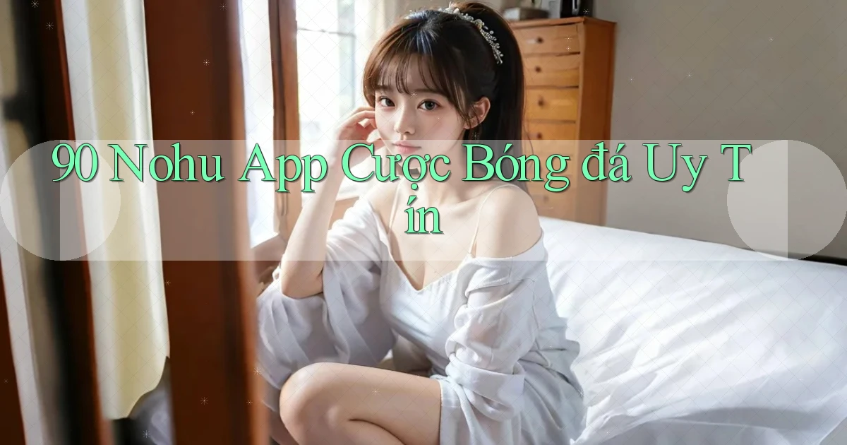 90 nohu app cược bóng đá uy tín