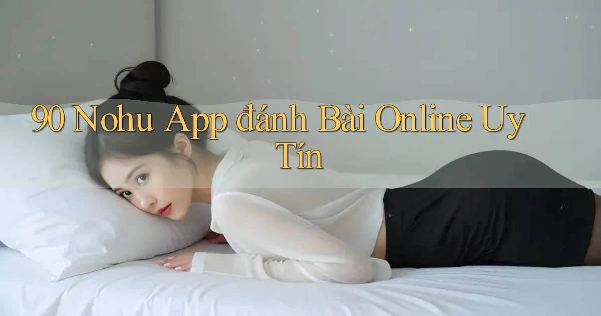 90 nohu app đánh bài online uy tín