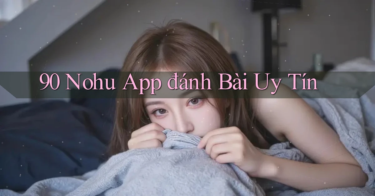 90 nohu app đánh bài uy tín