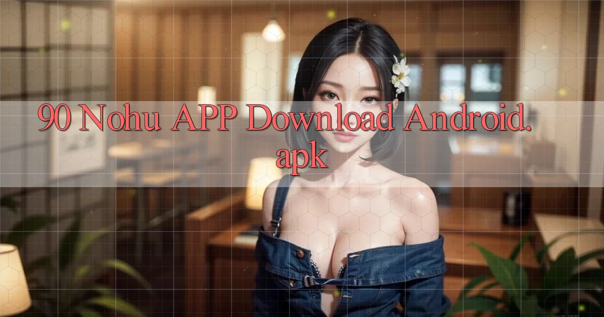 90 nohu APP download Android.apk