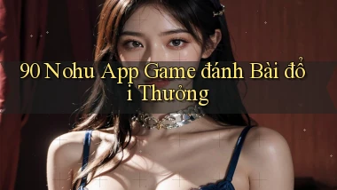 90 nohu app game đánh bài đổi thưởng
