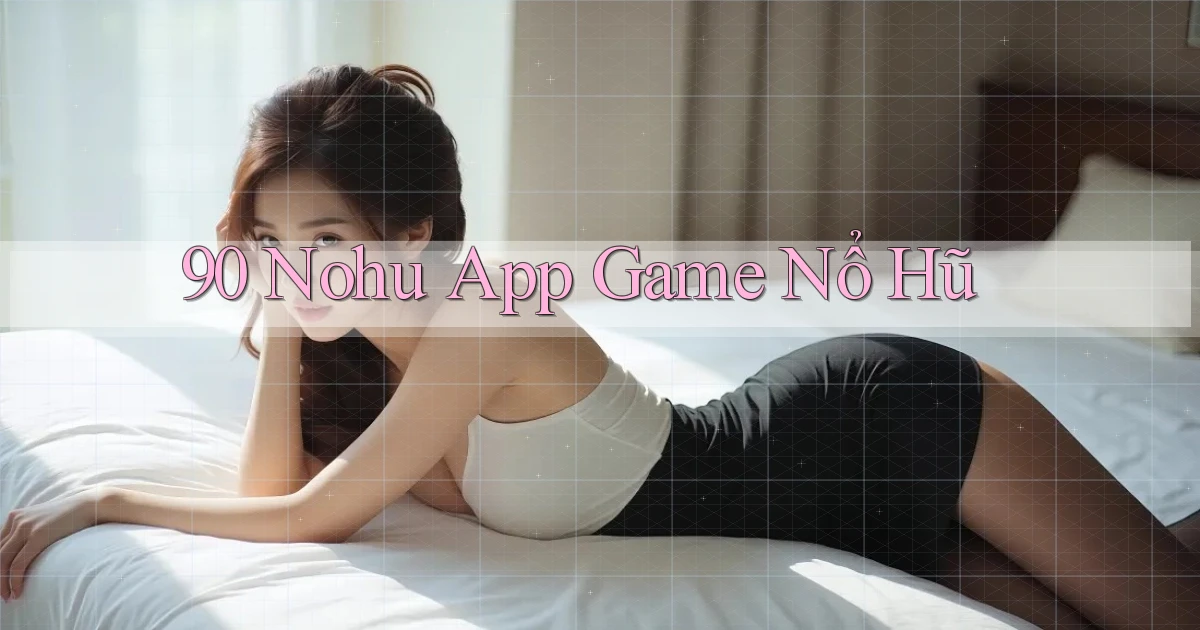 90 nohu app game nổ hũ