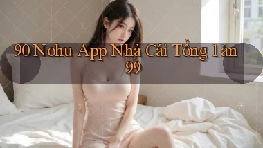 90 nohu app nhà cái tổng 1 ăn 99