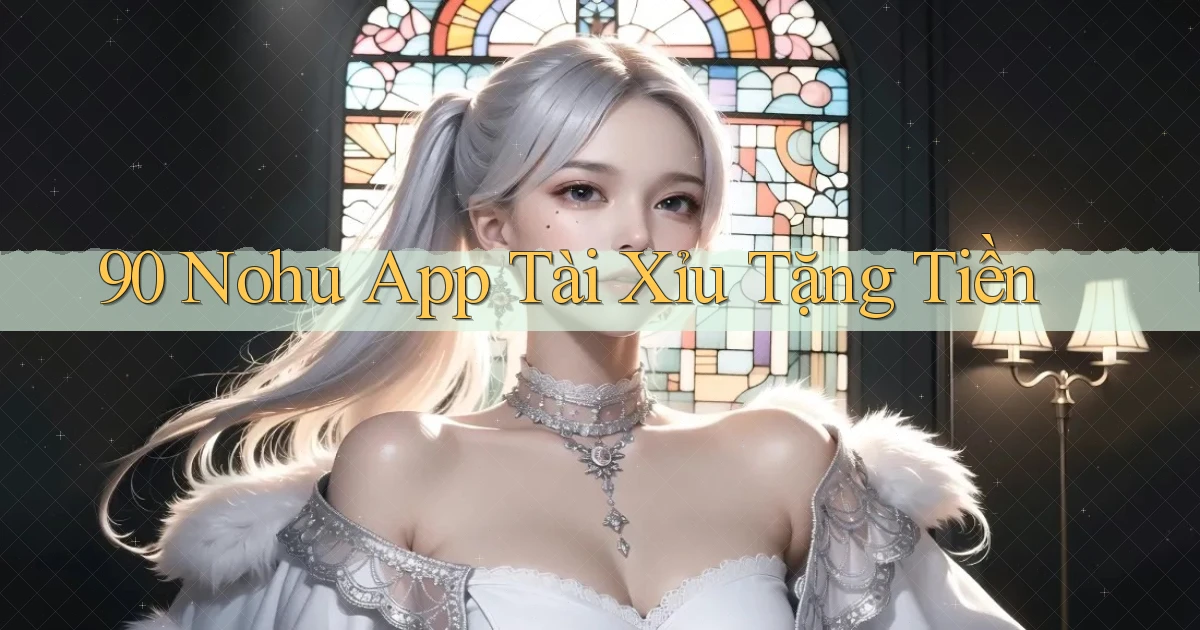 90 nohu app tài xỉu tặng tiền