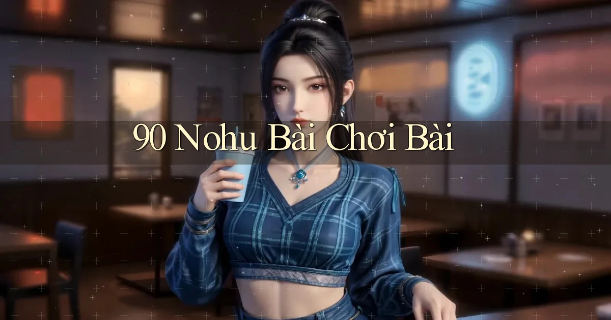 90 nohu bài chơi bài