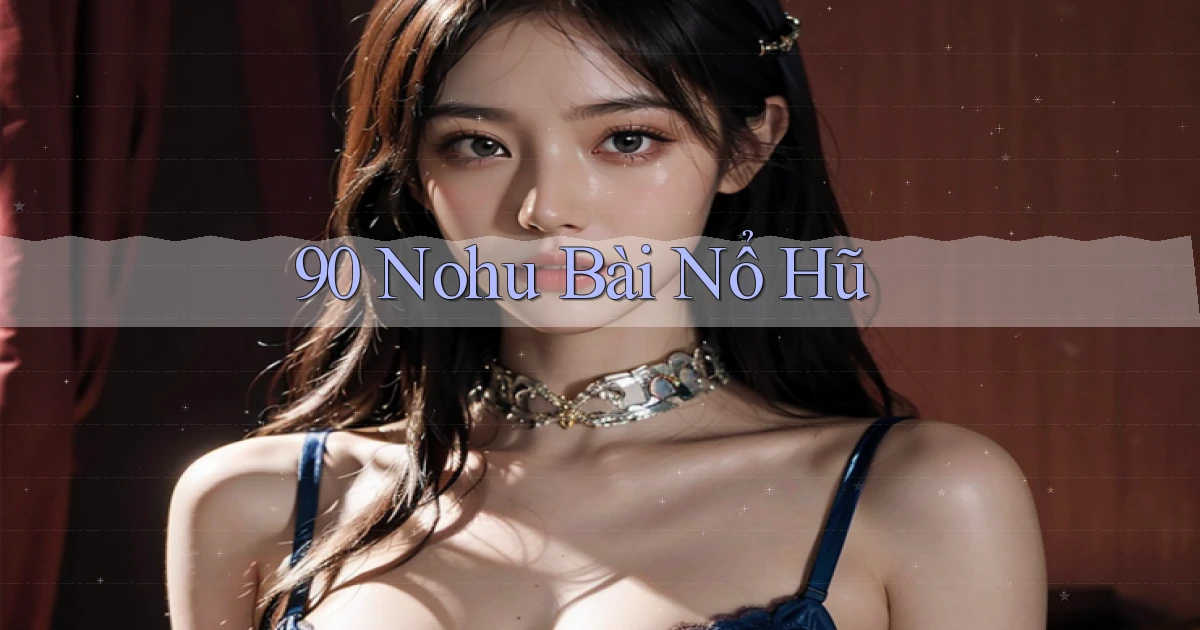 90 nohu bài nổ hũ