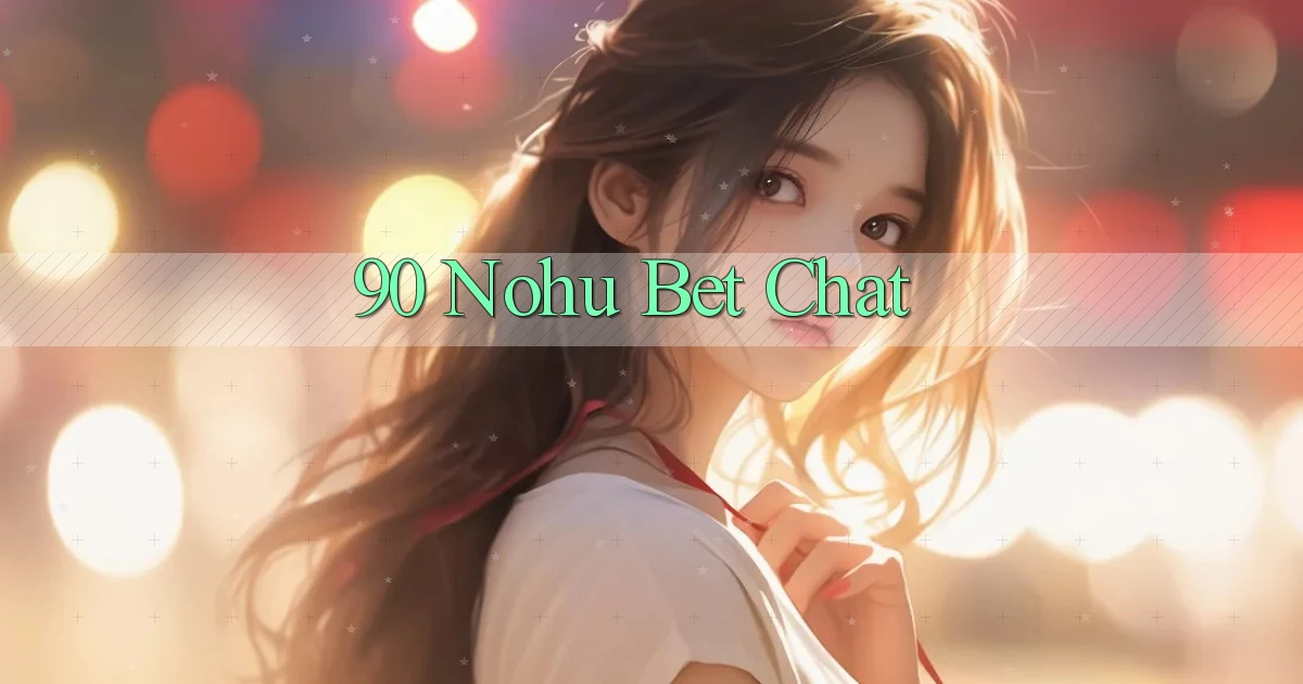 90 nohu bet chat