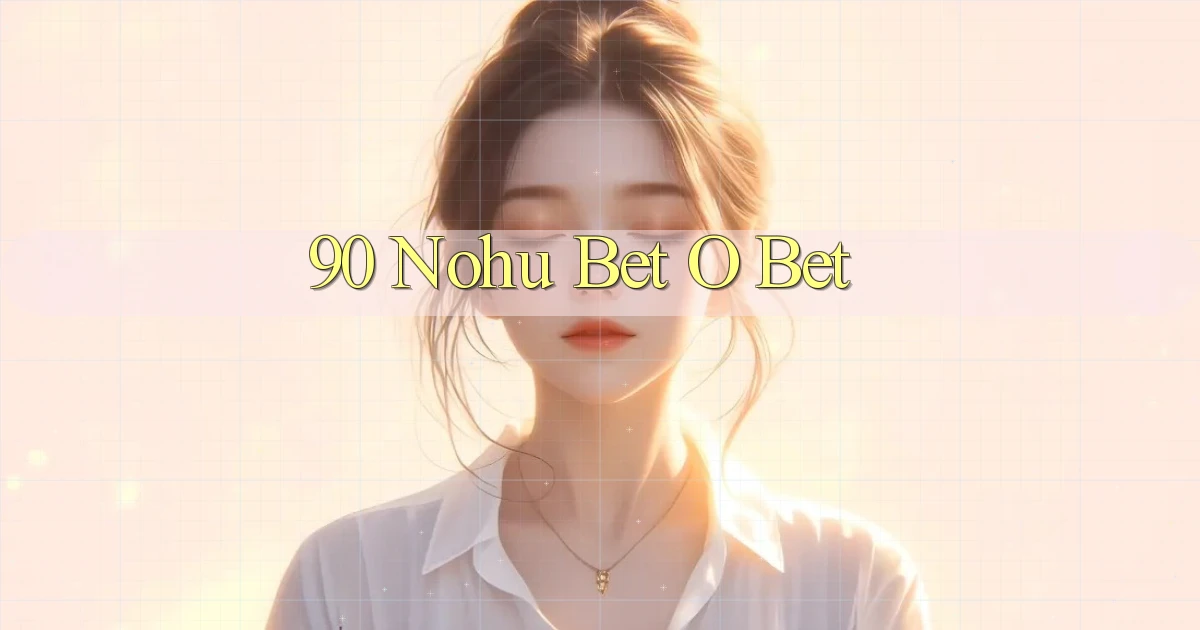 90 nohu bet o bet
