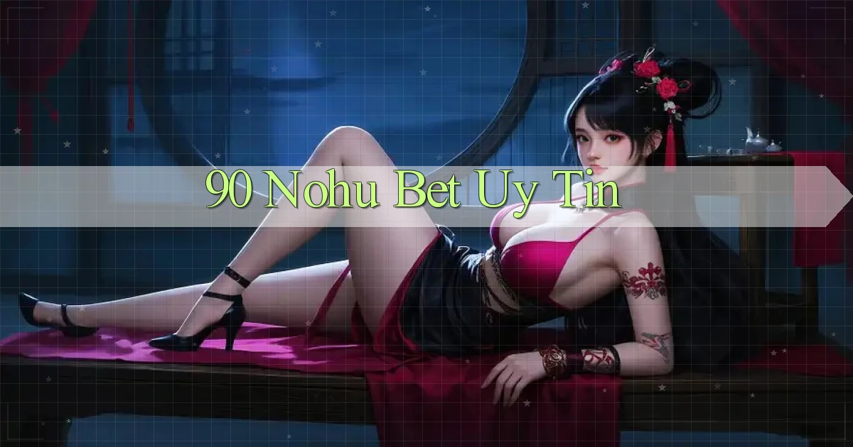90 nohu bet uy tín
