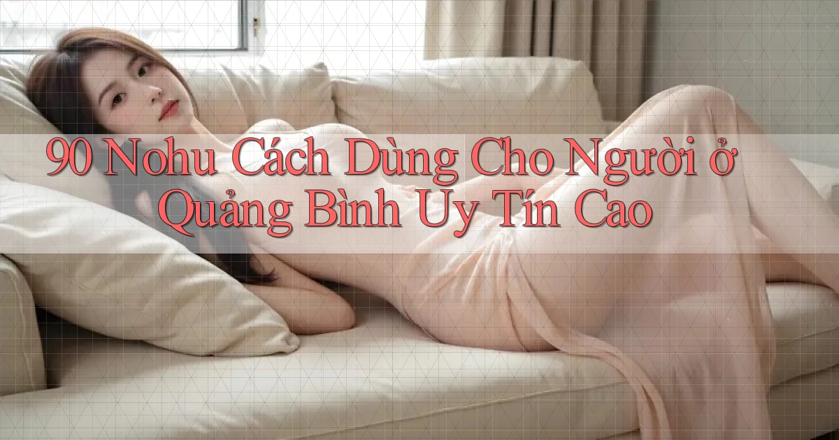 90 nohu cách dùng cho người ở Quảng Bình uy tín cao