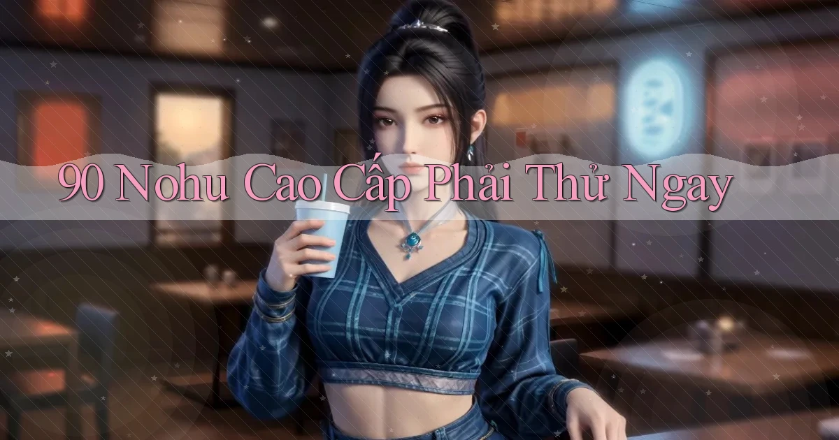 90 nohu cao cấp phải thử ngay