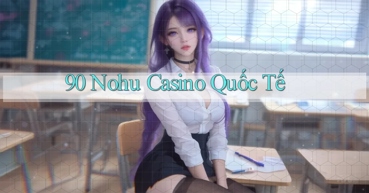 90 nohu casino quốc tế