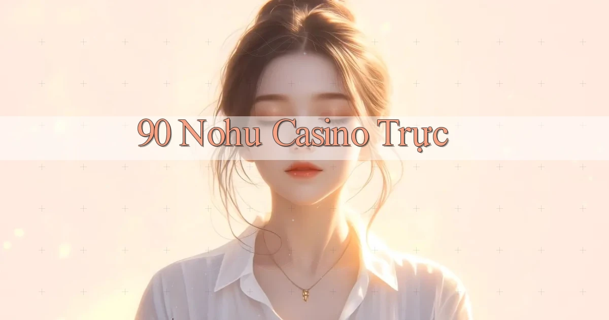 90 nohu casino trực