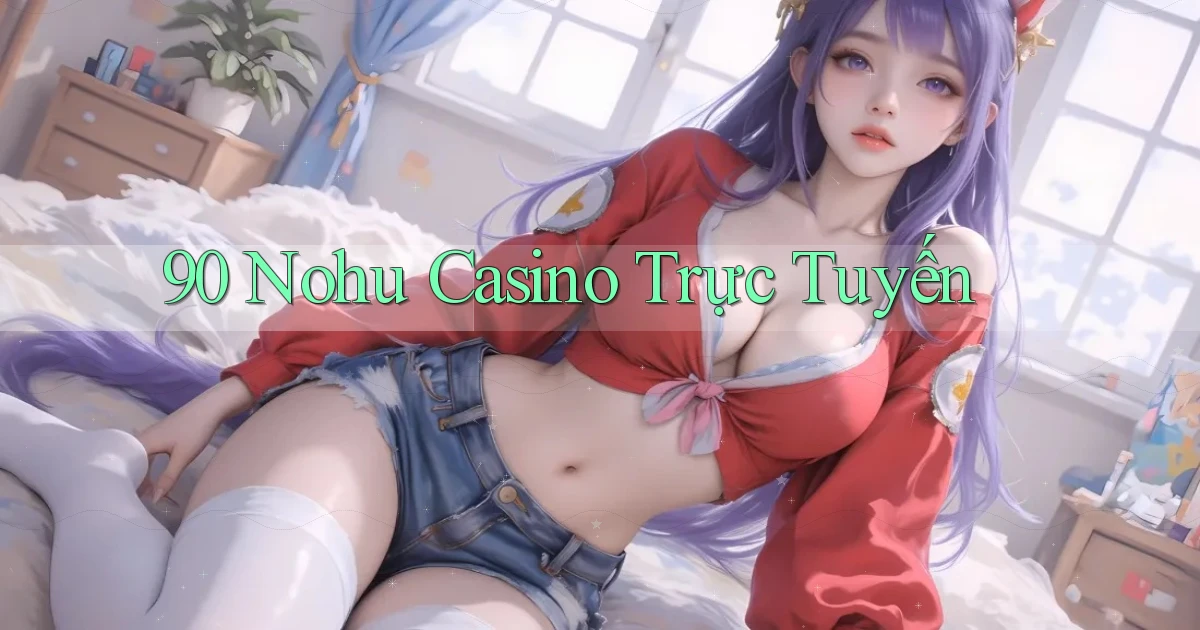 90 nohu casino trực tuyến