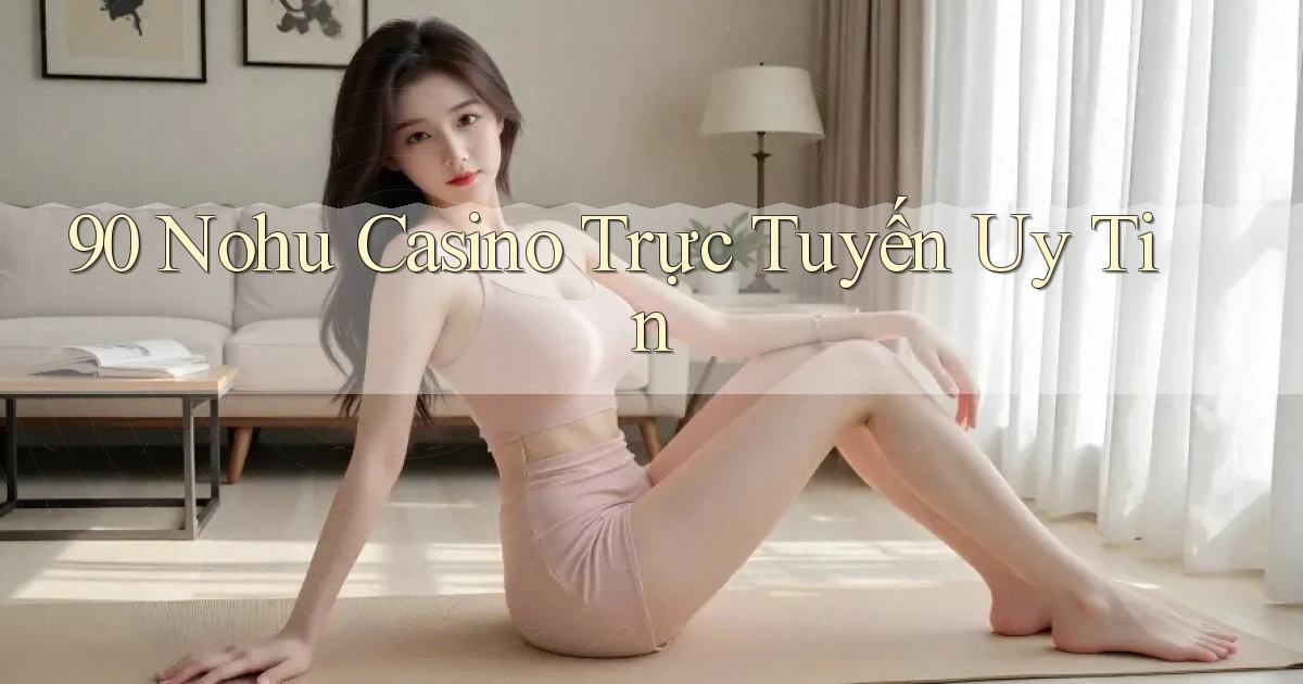 90 nohu casino trực tuyến uy tín