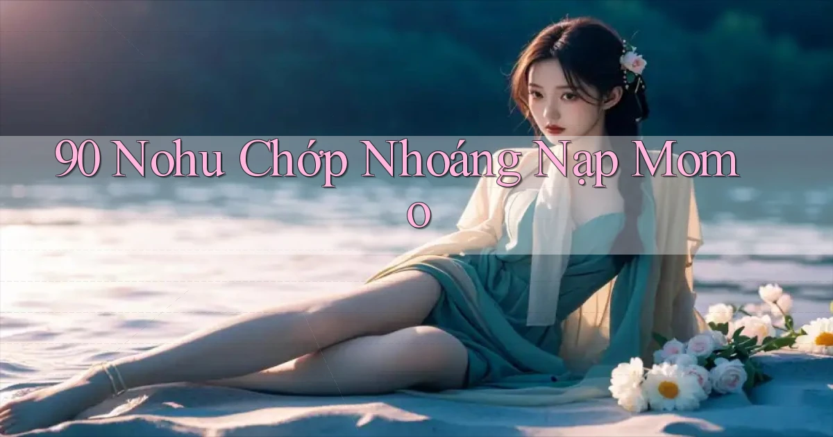90 nohu chớp nhoáng nạp momo