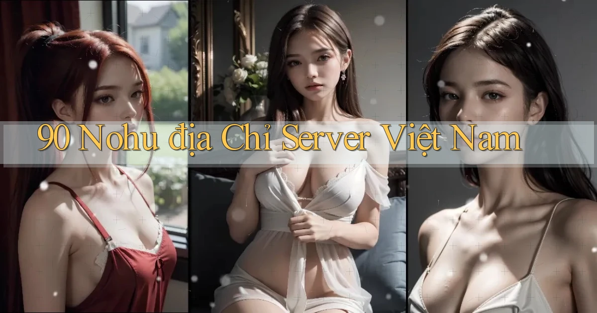 90 nohu địa chỉ server việt nam