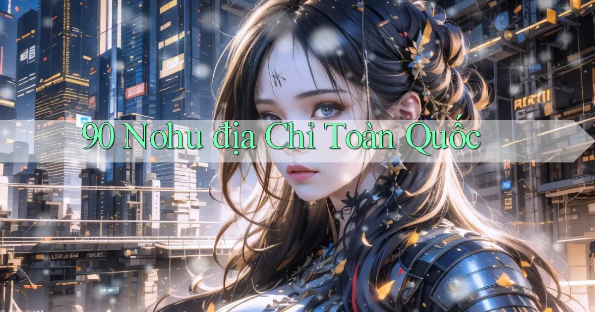 90 nohu địa chỉ toàn quốc