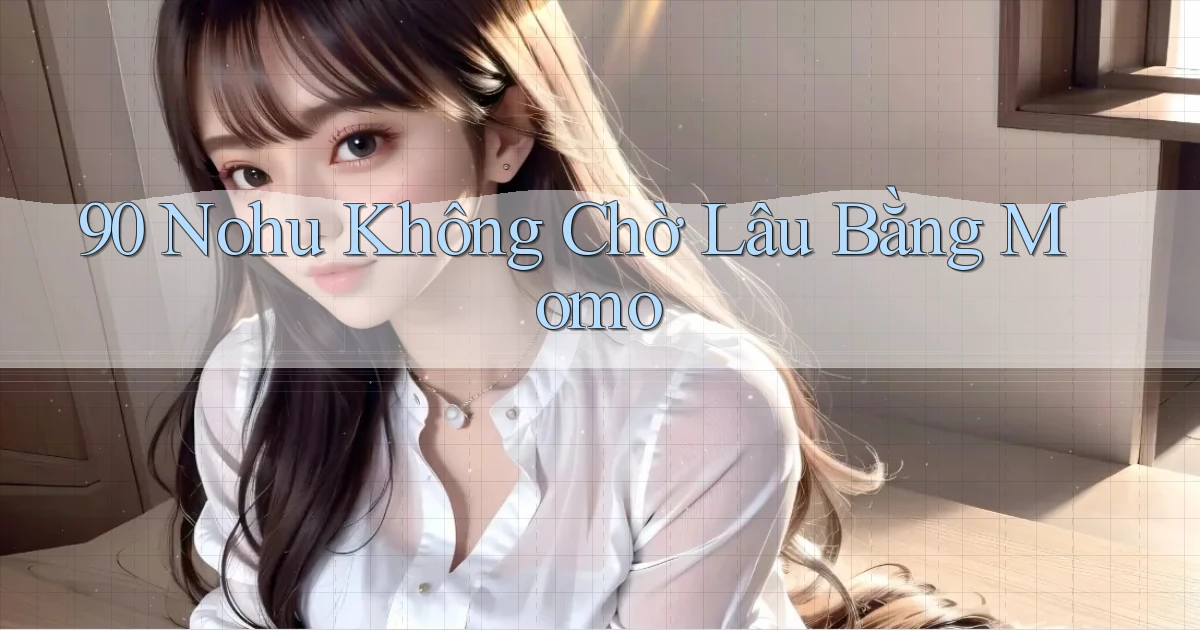 90 nohu không chờ lâu bằng momo