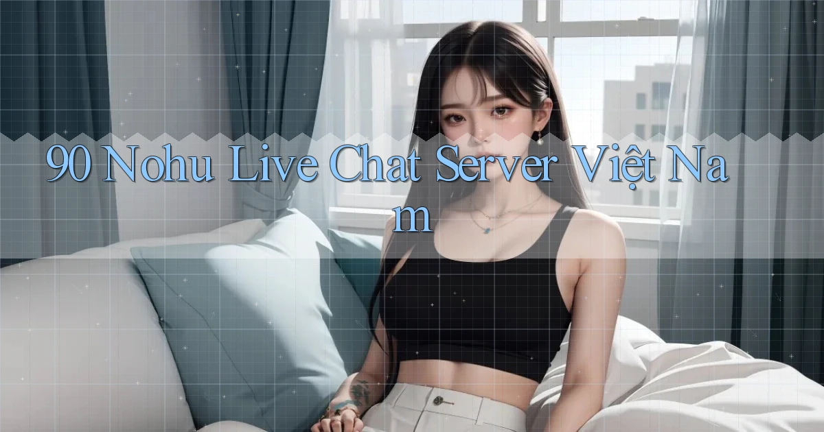 90 nohu live chat server việt nam