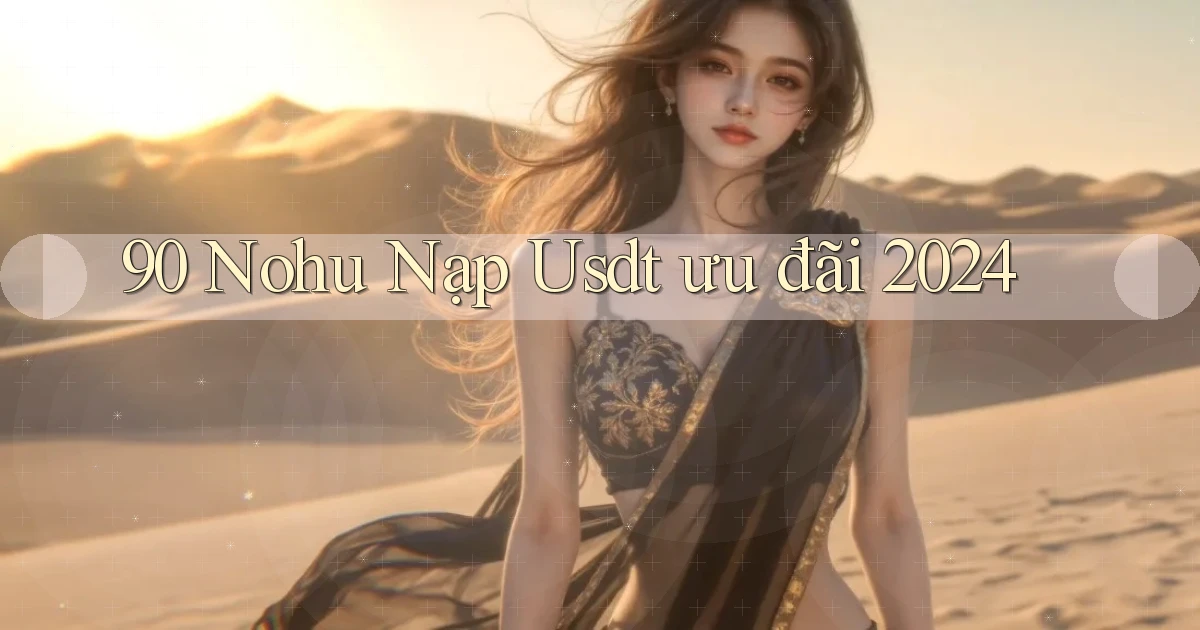 90 nohu nạp usdt ưu đãi 2024