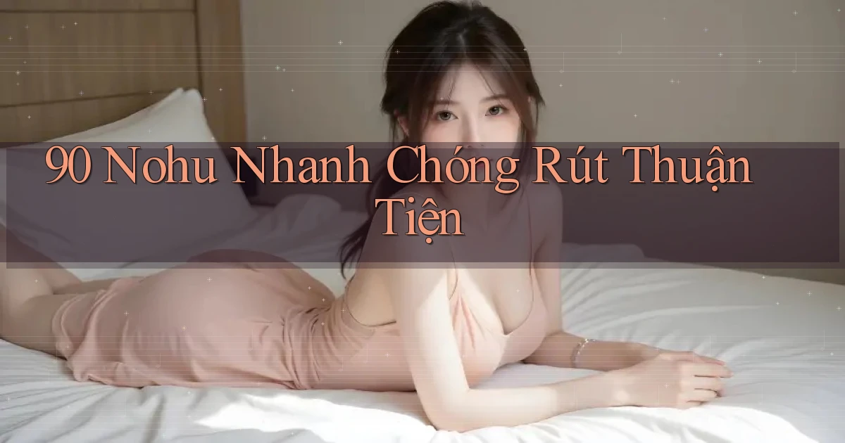 90 nohu nhanh chóng rút thuận tiện