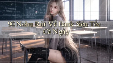 90 nohu rút về bank siêu tốc cả ngày