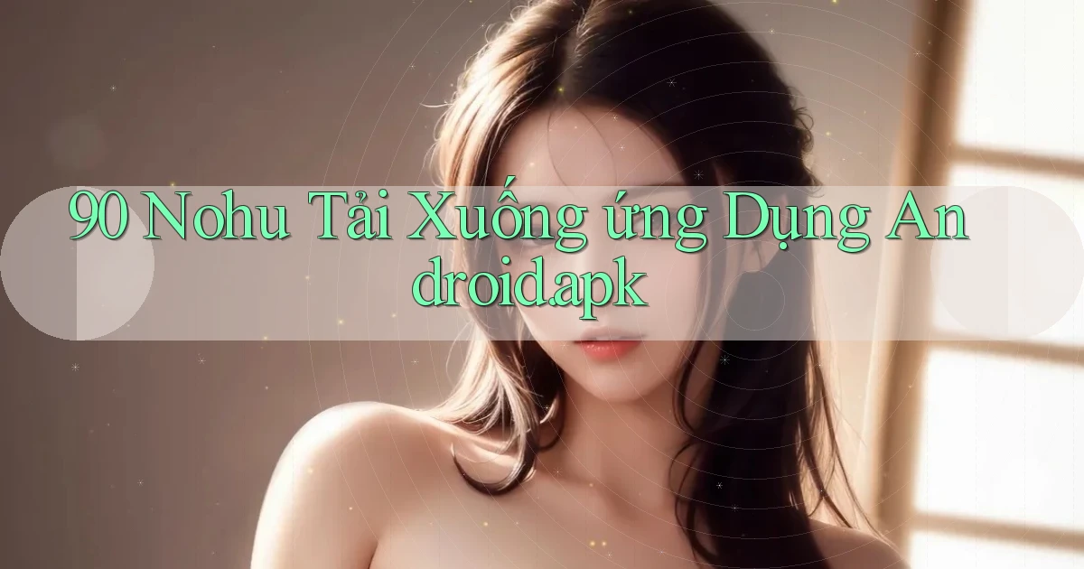 90 nohu Tải xuống ứng dụng Android.apk