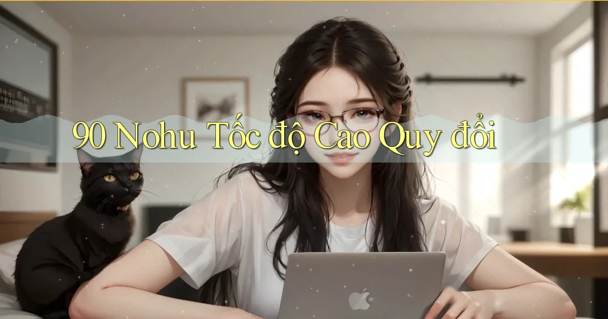 90 nohu tốc độ cao quy đổi