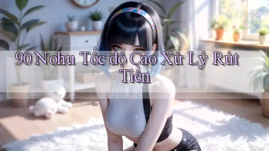 90 nohu tốc độ cao xử lý rút tiền